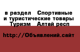  в раздел : Спортивные и туристические товары » Туризм . Алтай респ.